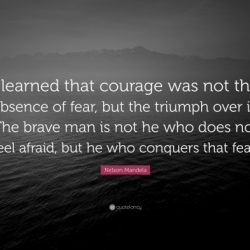 Fear but man triumph absence learned courage conquers he who nelson mandela brave feel does over quote wallpapers afraid quotefancy